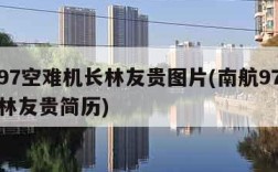 南航97空难机长林友贵图片(南航97空难机长林友贵简历)