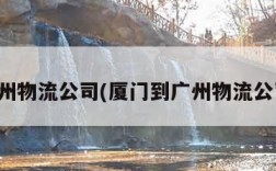 广州物流公司(厦门到广州物流公司)