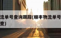 顺丰物流单号查询跟踪(顺丰物流单号查询跟踪怎么查)